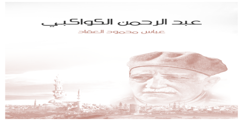 عبدالرحمن الكواكبي - عباس العقاد -