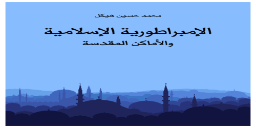 الإمبراطورية الإسلامية والأماكن المقدسة - محمد حسين هيكل