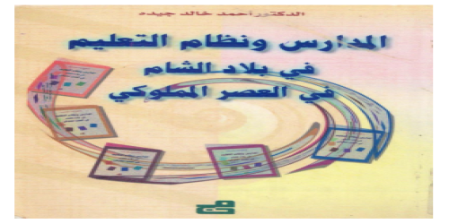 المدارس و نظام التعليم فى بلاد الشام فى العصر المملوكى ، 648ن923 هـ، 1250 - أحمد خالد جيدة